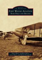 Fort Wayne Aviation: Baer Field and Beyond 0738588601 Book Cover