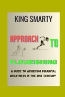 APPROACH TO FLOURISHING: A GUIDE TO ACHIEVING FINANCIAL GREATNESS IN THE 21ST CENTURY (Business books) B0CJDFB3GM Book Cover