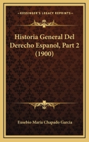 Historia General Del Derecho Espanol, Part 2 (1900) 1160450366 Book Cover