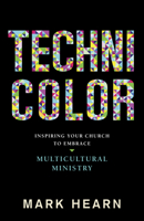 Technicolor: Inspiring Your Church to Embrace Multicultural Ministry 1433691736 Book Cover
