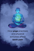 How yoga practises and physical activities affect back pain 1805247727 Book Cover