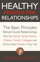 Healthy Models for Relationships: The Basic Principles Behind Good Relationships With Your Partner, Family, Parents, Children, Friends, Colleagues and All the Other People in Your Life 1789047854 Book Cover