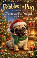 Pebbles the Pug and the Christmas That Stayed: A Christmas Story Told by Pebbles (Pebbles the Pug Adventures) B0GDMZD2BV Book Cover