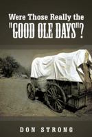 Were Those Really the Good OLE Days? 1481775111 Book Cover
