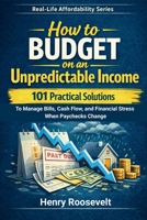 Real-Life Affordability: How To Budget On An Unpredictable Income 101 Practical Solutions: to Manage Bills, Cash Flow, and Financial Stress When Paychecks Change B0GX5XQH57 Book Cover