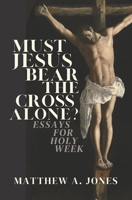 Must Jesus Bear the Cross Alone?: Essays for Holy Week B09SP1XXW5 Book Cover