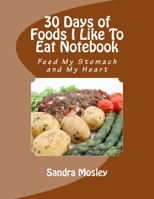 30 Days Of Foods I Like To Eat Notebook: Feed My Stomach and My Heart 1534777334 Book Cover