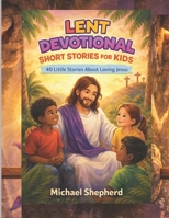 LENT DEVOTIONAL SHORT STORIES FOR KIDS 2026: 40 Little Stories About Loving Jesus B0GPJ1WCWB Book Cover