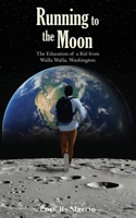 Running to the Moon: The Education of a Kid from Walla Walla, Washington B0FK7W91M9 Book Cover