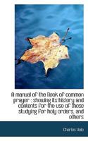 A Manual of the Book of Common Prayer: Showing its History and Contents for the use of Those Studyi 1017957703 Book Cover