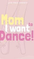 Mom I want to dance! 1006643389 Book Cover