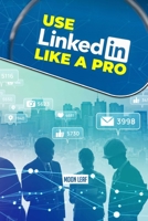 Use Linkedin Like a Pro: Expert Tactics for Career Growth and Networking B0C9S84ZWX Book Cover