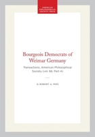 Bourgeois Democrats of Weimar Germany: Transactions, American Philosophical Society (vol. 66, Part 4) 142237520X Book Cover