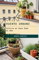 Huerto Urbano: Cultiva en Casa Todo el Año B0FY7F83CS Book Cover