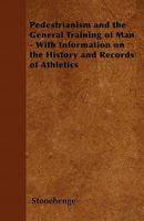 Pedestrianism and the General Training of Man - With Information on the History and Records of Athletics 1446536289 Book Cover