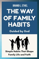 The Way of Family Habits: Guided by God- Simple Habits That Shape Family and Faith B0FQPLZ3D1 Book Cover