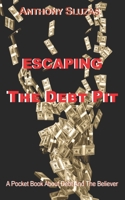 Escaping the Debt Pit: A Pocket Book about Debt and the Believer 1544934912 Book Cover