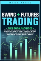 Swing + Futures trading: The complete beginners guide that explains step by step how to create a passive income for a living and make money every day investing in Futures & Stock market B08H9TNJ9Z Book Cover