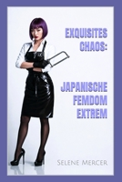 EXQUISITES CHAOS: JAPANISCHE FEMDOM EXTREM: Japans verborgene BDSM-Welt: Körpermodifikation, Latex-Sklaverei, Keuschheitskontrolle und sadistische Ritualdisziplin (German Edition) B0H2CX4XR9 Book Cover