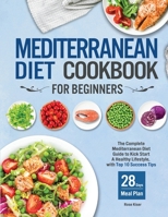 Mediterranean Diet Cookbook for Beginners: The Complete Mediterranean Diet Guide to Kick Start A Healthy Lifestyle, with Top 10 Success Tips and 28 Days Meal Plan 1952613167 Book Cover