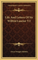 Life and Letters of Sir Wilfrid Laurier, Volume 2 1432657690 Book Cover