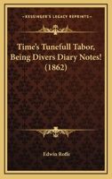 Time's Tunefull Tabor, Being Divers Diary Notes! 1104926172 Book Cover