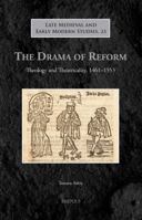 The Drama of Reform: Theology and Theatricality, 1461-1553 250354651X Book Cover