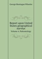 Report Upon United States Geographical Surveys Volume 4. Paleontology 5518998228 Book Cover