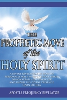 The Prophetic Move of the Holy Spirit in the Contemporary Global Arena: A Divine Revelation Of How To Receive The Holy Spirit, Demonstrate His Charecter And Impart His Divine Presence Upon Others 1521758530 Book Cover