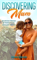 Discovering Mum: A journey of love, motherhood, & self-discovery 1036923290 Book Cover