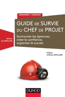 Guide de survie du chef de projet - Surmonter les épreuves, créer la confiance, organiser le succès: Surmonter les épreuves, créer la confiance, organiser le succès 2100758098 Book Cover