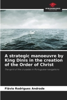 A strategic manoeuvre by King Dinis in the creation of the Order of Christ 6207005694 Book Cover