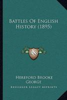 Battles Of English History [Illustrated]: The Classic Account of the Important British Military Engagements, Including Hastings, Bannockburn, Agincourt, ... War of the Roses, Waterloo, Crimea, and In 9354595081 Book Cover