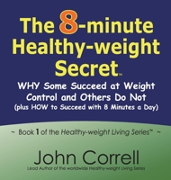 The 8-Minute Healthy-Weight Secret : WHY Some Succeed at Weight Control and Others Do Not (plus HOW to Succeed with 8 Minutes a Day) 1938001664 Book Cover