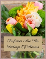 Perfumes Are The Feelings Of Flowers: A very beautiful colouring book for flower lover people B08KHGDT89 Book Cover