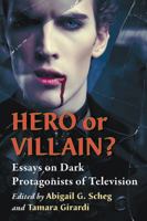 Hero or Villain?: Essays on Dark Protagonists of Television 1476667691 Book Cover