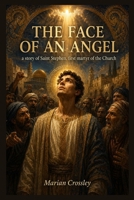 THE FACE OF AN ANGEL: a Story of Saint Stephen First Martyr of the Church B0H2HSVTWZ Book Cover