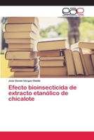 Efecto bioinsecticida de extracto etan�lico de chicalote 6139116163 Book Cover