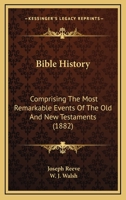 Bible History: Comprising The Most Remarkable Events Of The Old And New Testaments 1120162955 Book Cover