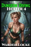 The First Dungeon Diving Healer 4: A Dungeon Diving LitRPG Gamelit Fantasy B0H7CBD2XW Book Cover