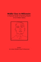 Middle Class to Millionaire: A Practical Guide to Building Wealth on an Indian Salary B0GS6H7XSY Book Cover