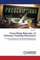 Prescribing Behavior of Diabetes Treating Physicians: Prescribing behavior of diabetes treating physicians in selected health care facilities of Bangladesh 3659197017 Book Cover