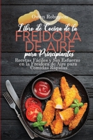 Libro de Cocina de la Freidora de Aire para Principiantes: Recetas F�ciles y Sin Esfuerzo en la Freidora de Aire para Comidas R�pidas 1801743061 Book Cover