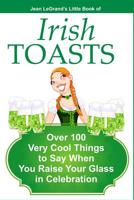 IRISH TOASTS - Over 100 Very Cool Things to Say When You Raise Your Glass in Celebration 1499255462 Book Cover