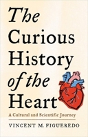 The Curious History of the Heart: A Cultural and Scientific Journey 0231208189 Book Cover