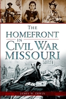 The Homefront in Civil War Missouri 1626194335 Book Cover