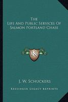 The Life and Public Services of Salmon Portland Chase (Da Capo Press reprints in American constitutional and legal history) 1162923997 Book Cover