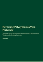 Reversing Polycythemia Vera Naturally The Raw Vegan Plant-Based Detoxification & Regeneration Workbook for Healing Patients. Volume 2 1395863237 Book Cover