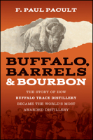 Buffalo, Barrels, and Bourbon: The Story of How Buffalo Trace Distillery Became The World's Most Awarded Distillery 1394321651 Book Cover