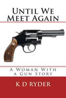 Until We Meet Again: A Woman With a Gun Story 0692342214 Book Cover